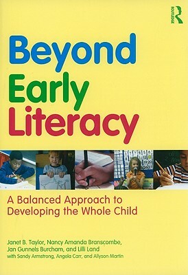 Beyond Early Literacy: A Balanced Approach to Developing the Whole Child by Jan Gunnels Burcham, Janet B. Taylor, Nancy Amanda Branscombe