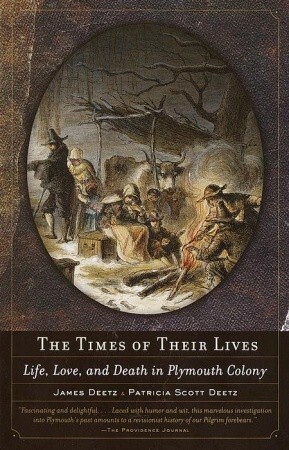The Times of Their Lives: Life, Love, and Death in Plymouth Colony by James Deetz, Patricia Scott Deetz