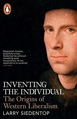 Inventing the Individual: The Origins of Western Liberalism by Larry Siedentop