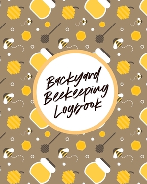 Backyard Beekeeping Logbook: For Beginners - Colonies - Honey by Paige Cooper