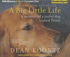 A Big Little Life: A Memoir of a Joyful Dog Named Trixie by Dean Koontz