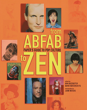 From AbFab to Zen: Paper's Guide to Pop Culture by David Hershkovits, Kim Hastreiter