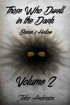 Those Who Dwell in the Dark: Baron's Hollow: Volume 2 by Jake Anderson