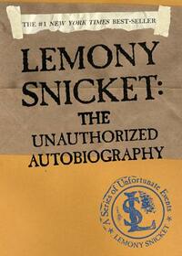 Lemony Snicket: The Unauthorized Autobiography by Lemony Snicket