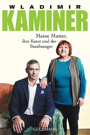 Meine Mutter, ihre Katze und der Staubsauger: Ein Unruhestand in 33 Geschichten by Wladimir Kaminer