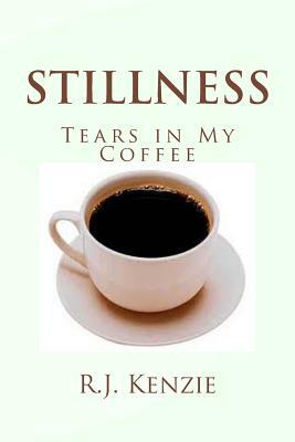 Stillness: Tears in My Coffee by R. J. Kenzie