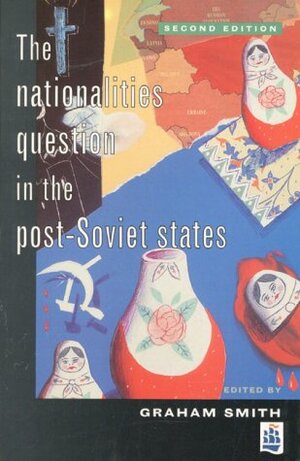 The Nationalities Question In The Post Soviet States by Graham Smith