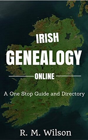 Irish Genealogy Online: A one stop guide and directory by R.M. Wilson