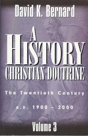 A History of Christian Doctrine Volume 3 by David K. Bernard