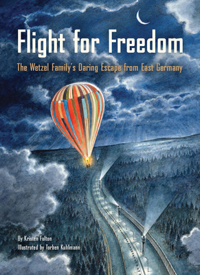 Flight for Freedom: The Wetzel Family's Daring Escape from East Germany (Berlin Wall History for Kids Book; Nonfiction Picture Books) by Kristen Fulton
