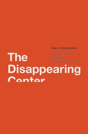 The Disappearing Center: Engaged Citizens, Polarization, and American Democracy by Alan I. Abramowitz