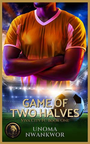 Game of Two Halves by Unoma Nwankwor, Unoma Nwankwor