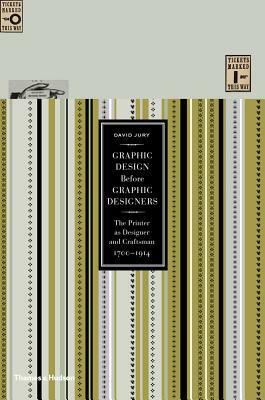 Graphic Design Before Graphic Designers: The Printer as Designer and Craftsman: 1700-1914 by David Jury