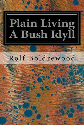 Plain Living A Bush Idyll by Rolf Boldrewood