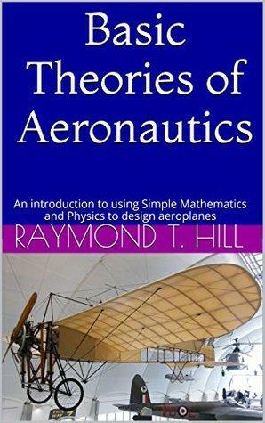 Basic Theories of Aeronautics: An introduction to using Simple Mathematics and Physics to design aeroplanes by Raymond Hill