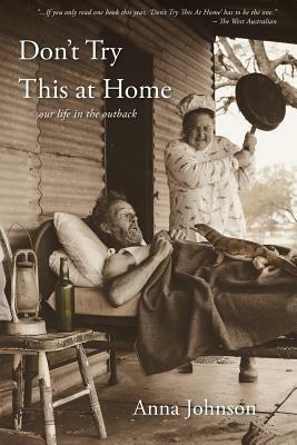 Don't Try This at Home: Our life in the outback by Anna Johnson
