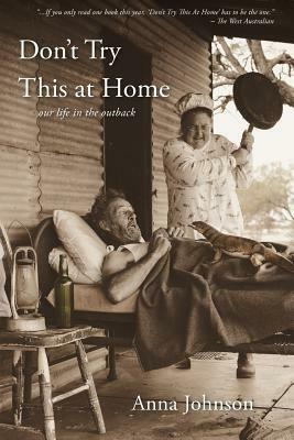 Don't Try This at Home: Our life in the outback by Anna Johnson