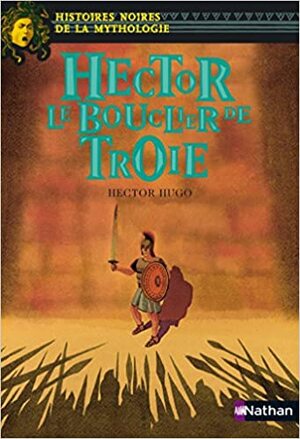 Hector Le bouclier de Troie by Hector Hugo