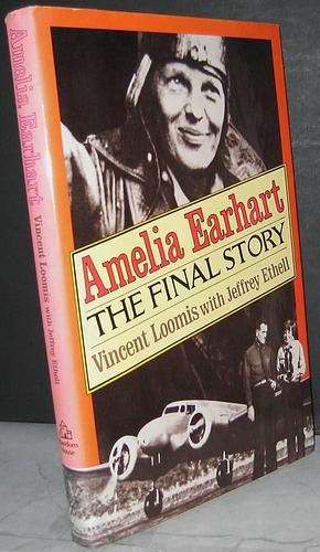 Amelia Earhart, the Final Story by Vincent V. Loomis, Jeffrey L. Ethell