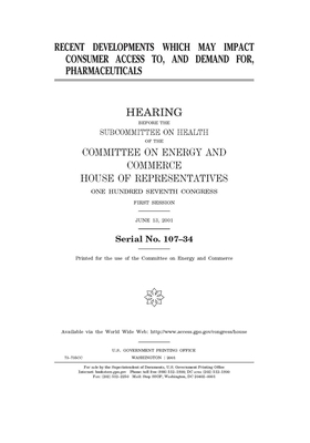 Recent developments which may impact consumer access to, and demand for, pharmaceuticals by United S. Congress, United States House of Representatives, Committee on Energy and Commerc (house)