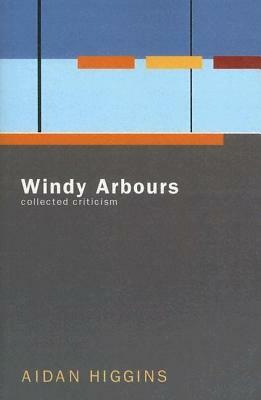 Windy Arbours: Collected Critisism by Aidan Higgins