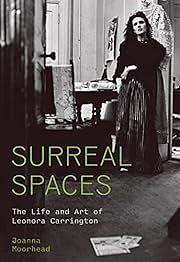 Surreal Spaces: The Life and Art of Leonora Carrington by Joanna Moorhead