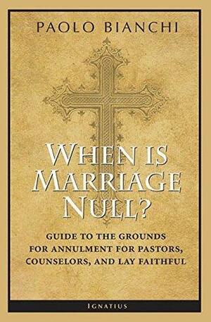 When Is Marriage Null?: Guide to the Grounds of Matrimonial Nullity for Pastors, Counselors, and Lay Faithful by Paolo Bianchi