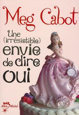Une (irrésistible) envie de dire oui by Meg Cabot