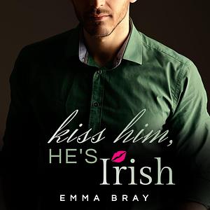 Kiss Him, He's Irish by Emma Bray