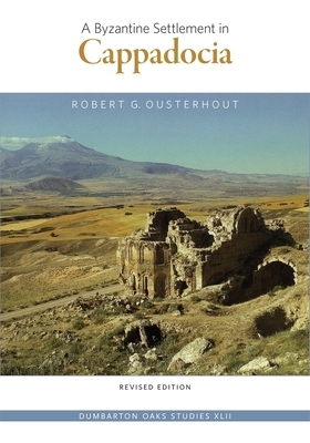 A Byzantine Settlement in Cappadocia by Robert G. Ousterhout