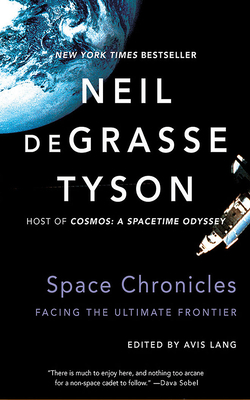 Space Chronicles: Facing the Ultimate Frontier by Neil deGrasse Tyson