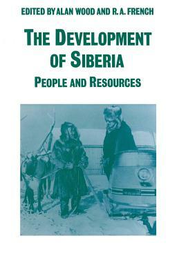 The Development of Siberia: People and Resources by Alan Wood, Christian R. Thauer, R. A. French