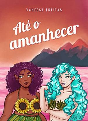 Até o Amanhecer  by Vanessa Freitas