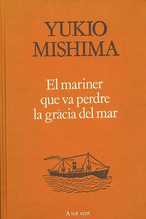 El mariner que va perdre la gràcia del mar by Josep M. Fulquet, Yukio Mishima