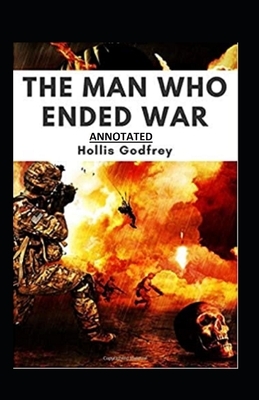 The Man Who Ended War Annotated by Hollis Godfrey