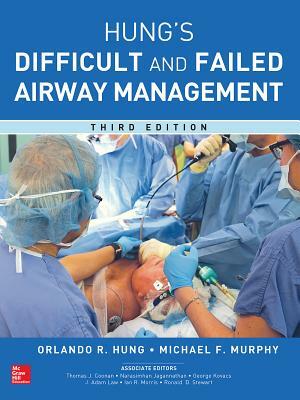 Management of the Difficult and Failed Airway, Third Edition by Michael F. Murphy, Orlando Hung