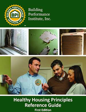 Healthy Housing Principles Reference Guide by Building Performance Institute, Kevin Kennedy