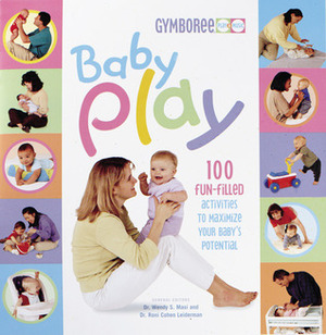 Baby Play: 100 Fun-Filled Activities to Maximize Your Baby's Potential by Roni Cohen Leiderman, Wendy S. Masi