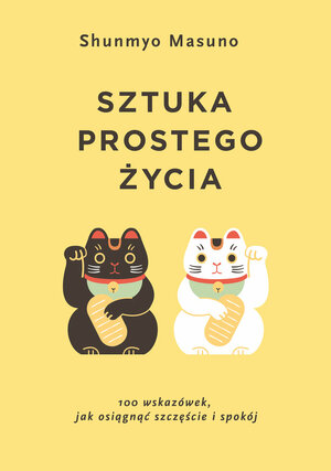 Sztuka prostego życia. 100 wskazówek, jak osiągnąć szczęście i spokój by Shunmyō Masuno