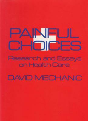 Painful Choices: Research and Essays on Health Care by David Mechanic