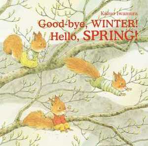 Good-bye, Winter! Hello, Spring! by Kazuo Iwamura