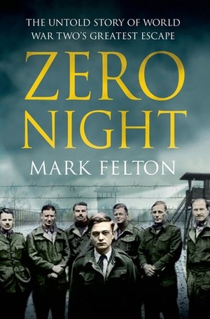 Zero Night: The Untold Story of World War Two's Greatest Escape: The Untold Story of World War Two's Greatest Escape by Mark Felton