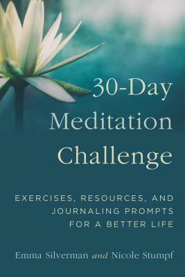 30-Day Meditation Challenge: Exercises, Resources, and Journaling Prompts for a Better Life by Nicole Stumpf, Emma Silverman