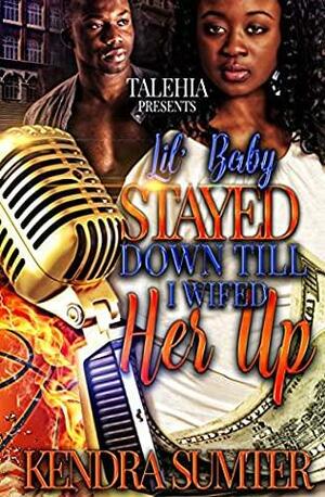 Lil' Baby Stayed Down Till I Wifed Her Up by Kendra Sumter