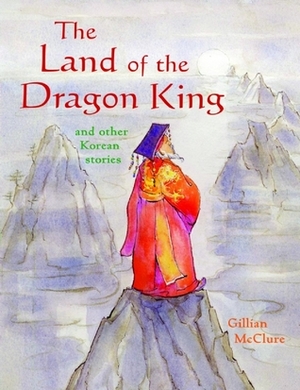 The Land of the Dragon King and Other Korean Stories by Gillian McClure