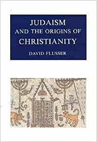 Judaism and the Origins of Christianity by David Flusser