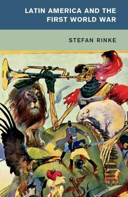 Latin America and the First World War by Stefan Rinke