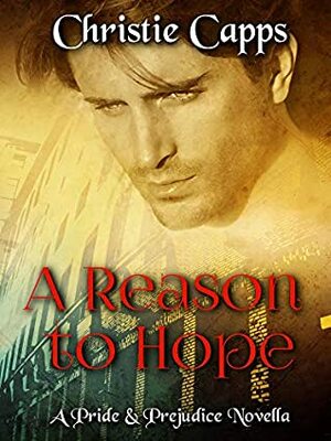 A Reason to Hope: A Pride & Prejudice Novella by Christie Capps