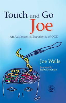 Touch and Go Joe: An Adolescent's Experience of OCD by Joe Wells