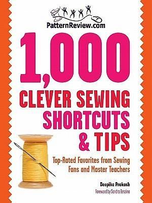 Patternreview.com 1,000 Clever Sewing Shortcuts and Tips: Top-Rated Favorites from Sewing Fans and Master Teachers by Deepika Prakash, Deepika Prakash